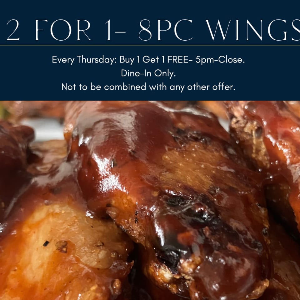 2 for 1 8pc Wings. Every Thursday: Buy 1 Get 1 Free, 5pm to close. Dine-in only. Not to be combined with any other offer.